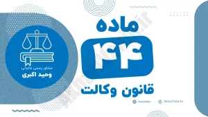 ماده ۴۴ قانون وکالت جمهوری اسلامی ایران با متن رسمی و تحلیل حقوقی