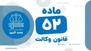 ماده ۵۲ قانون وکالت جمهوری اسلامی ایران با متن رسمی و تحلیل حقوقی