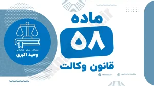 ماده ۵۸ قانون وکالت جمهوری اسلامی ایران با متن رسمی و تحلیل حقوقی